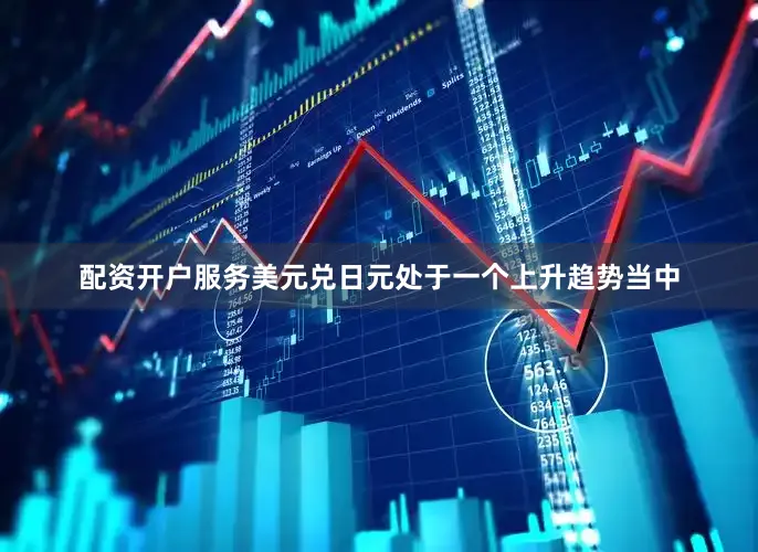 配资开户服务美元兑日元处于一个上升趋势当中