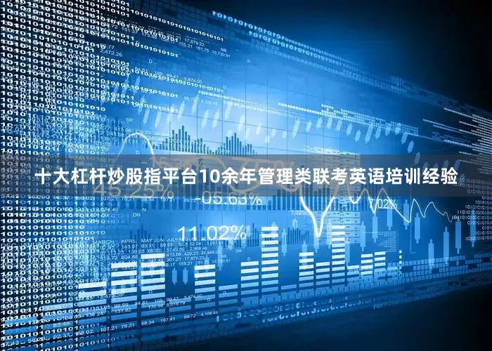 十大杠杆炒股指平台10余年管理类联考英语培训经验