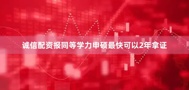 诚信配资报同等学力申硕最快可以2年拿证