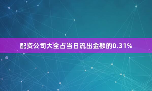 配资公司大全占当日流出金额的0.31%