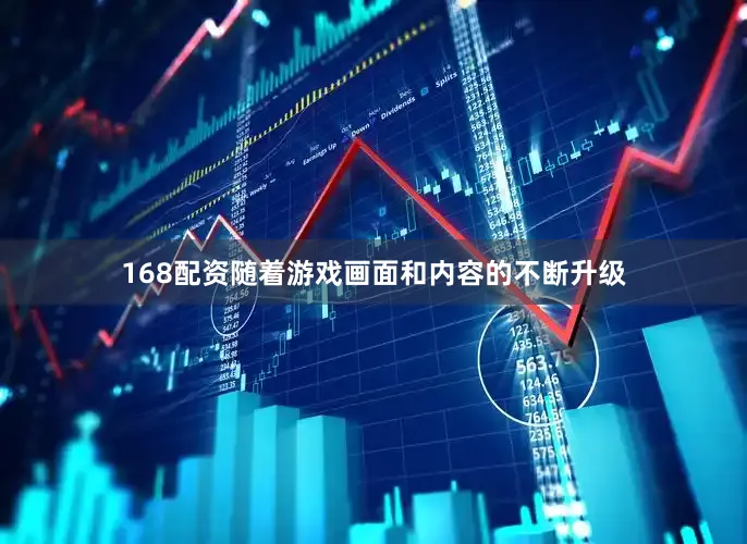 168配资随着游戏画面和内容的不断升级