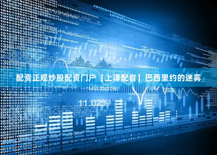 配资正规炒股配资门户【上译配音】巴西里约的迷雾