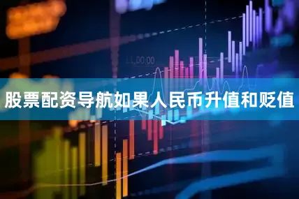 股票配资导航如果人民币升值和贬值