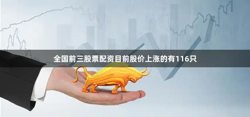 全国前三股票配资目前股价上涨的有116只
