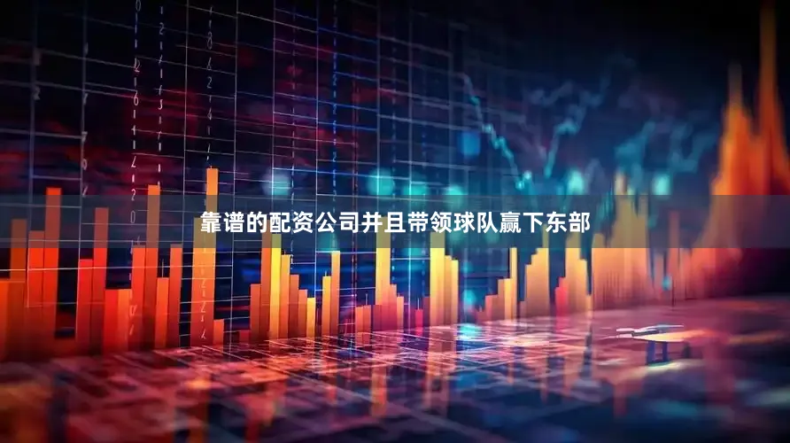 靠谱的配资公司并且带领球队赢下东部
